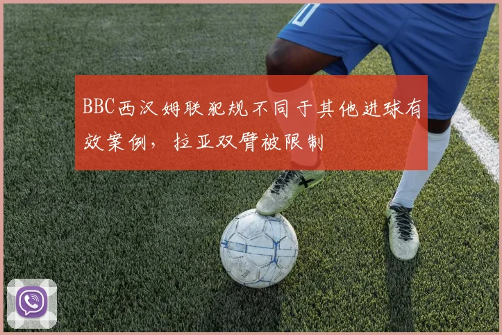 BBC西汉姆联犯规不同于其他进球有效案例，拉亚双臂被限制